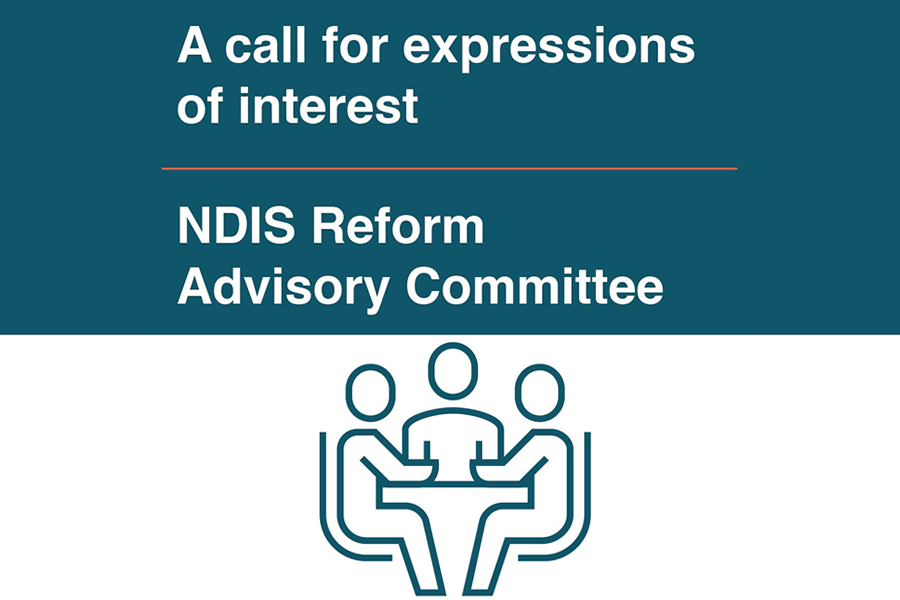 A call for expressions of interest. NDIS Reform Advisory Committee