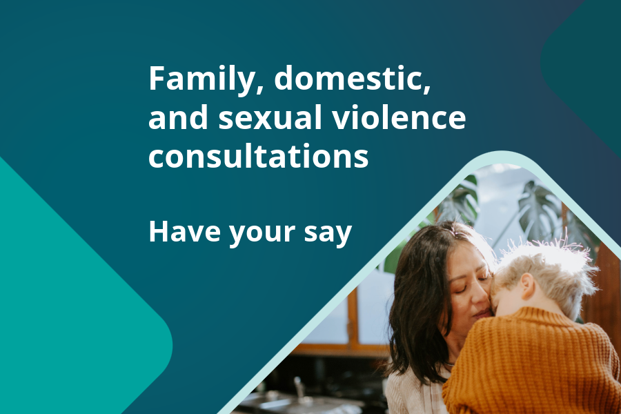 Family, domestic and sexual violence consultations. Have your say